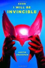 Soon I Will Be Invincible - Austin Grossman