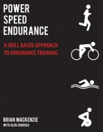 Power Speed ENDURANCE: A Skill-Based Approach to Endurance Training - Brian Mackenzie, Glen Cordoza