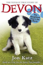 The Totally True Story of Devon, the Naughtiest Dog in the World. Based on the Story by Jon Katz - Sue Cook