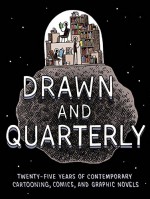 Drawn & Quarterly: Twenty-five Years of Contemporary Cartooning, Comics, and Graphic Novels - Tom Devlin