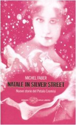 Natale in Silver Street: nuove storie del Petalo cremisi - Michel Faber, Giovanna Granato