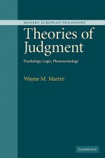 Theories of Judgment: Psychology, Logic, Phenomenology - Wayne Martin