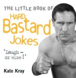 Little Book of Hard Bastard Jokes - Laugh or Else! - Kate Kray