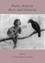 Public Memory, Race, And Ethnicity - G. Mitchell Reyes