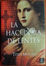 La hacedora de lentes - Titus Müller