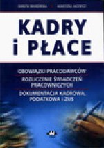 Kadry i płace. Obowiązki pracodawców, rozliczenie świadczeń pracowniczych, dokumentacja kadrowa, podatkowa i ZUS - Danuta Małkowska, Agnieszka Jacewicz