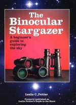 The Binocular Stargazer: A Beginner's Guide to Exploring the Sky - Leslie C. Peltier