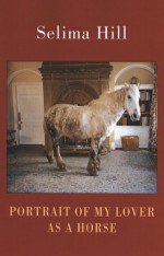 Portrait of My Lover as a Horse - Selima Hill