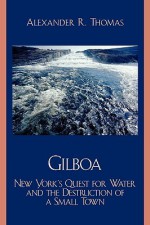 Gilboa: New York's Quest for Water and the Destruction of a Small Town - Alexander R. Thomas