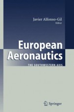 European Aeronautics: The Southwestern Axis - Javier Alfonso-Gil, J. Chronicas, Y. Dupuy, V. Frigant, J.P. Gilly, M. Keichidi, M. Lacalle Calderón, J.L. Osuna Llanzea, A. Sáez Cala, R. Salvador, D. Talbot, A. Vázquez Barquero