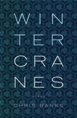 Winter Cranes: Poems - Chris Banks