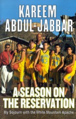 A Season on the Reservation: My Soujourn with the White Mountain Apache - Kareem Abdul-Jabbar, Stephen Singular