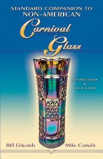 Standard Companion to Non-American Carnival Glass: Identification & Value Guide - Bill Edwards, Mike Carwile