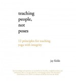 [ Teaching People Not Poses: 12 Principles for Teaching Yoga with Integrity BY Fields, Jay ( Author ) ] { Paperback } 2012 - Jay Fields