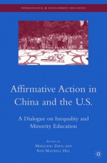 Affirmative Action in China and the U.S.: A Dialogue on Inequality and Minority Education - Minglang Zhou, Ann Maxwell Hill