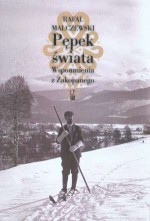 Pępek świata : wspomnienia z Zakopanego - Rafał Malczewski