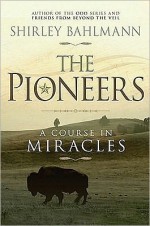 The Pioneers: A Course in Miracles - Shirley Bahlmann