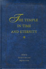 The Temple in Time and Eternity - Donald W. Parry