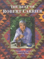 The Best of Robert Carrier: 250 Favorite Recipes from Around the World - Robert Carrier