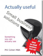 Actually useful small business solutions (Actually useful books) - Phil Cohen