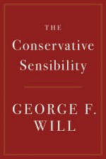 The Conservative Sensibility - George F. Will