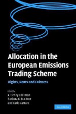 Allocation in the European Emissions Trading Scheme: Rights, Rents and Fairness - A. Denny Ellerman