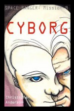 Cyborg: Space Ranger Mission 9 - Christopher L. Anderson