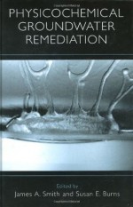 Physicochemical Groundwater Remediation - James A. Smith, Susan E. Burns