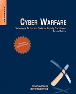 Cyber Warfare, Second Edition: Techniques, Tactics and Tools for Security Practitioners - Jason Andress, Steve Winterfeld