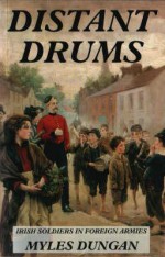 Distant Drums: Irish Soldiers in Foreign Armies - Myles Dungan