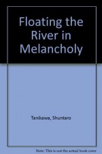 Floating the River in Melancholy - Shuntarō Tanikawa