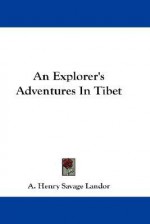 An Explorer's Adventures in Tibet - Arnold Henry Savage Landor