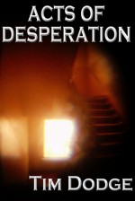 Acts of Desperation - Tim Dodge