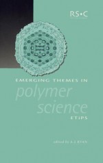 Emerging Themes in Polymer Science - Royal Society of Chemistry, Royal Society of Chemistry, Anthony J Ryan