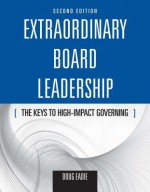 Extraordinary Board Leadership: The Keys to High Impact Governing - Doug Eadie