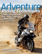 Adventure Riding Techniques: The Essential Guide to All the Skills You Need for Off-Road Adventure Riding - Robert Wicks, Greg Baker