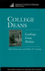 College Deans: Leading from Within (American Council on Education/Oryx Press Series on Higher Education) - Walter H. Gmelch, Mimi Wolverton