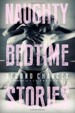 Naughty Bedtime Stories: Second Chances (Volume 2) - Olivia Harper, Josephine Ballowe, Aurelia Fray, Sabina Bundgaard, Kathryn M. Hearst, Caroline Baker, Felicia Fox, Bry Dig, Jackie McMahon