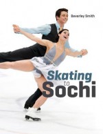 Skating to Sochi - Beverley Smith