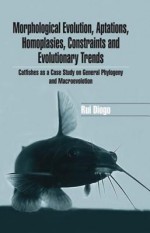 Morphological Evolution, Adaptations, Homoplasies, Constraints, and Evolutionary Trends: Catfishes as a Case Study on General Phylogeny & Macroevolution - Rui Diogo