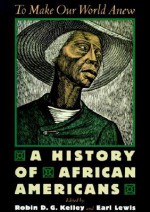 To Make Our World Anew: A History of African Americans - Robin D.G. Kelley