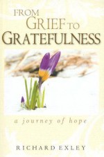 From Grief to Gratefulness: A Journey of Hope - Richard Exley