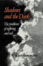 Shadows And The Dark: The Problems Of Suffering And Evil - John Cowburn