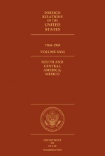 Foreign Relations of the United States, 1964–1968, Volume XXXI, South and Central America; Mexico - Edward C. Keefer, David H. Herschler, Edward C. Keefer