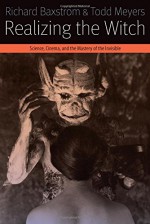 Realizing the Witch: Science, Cinema, and the Mastery of the Invisible (Forms of Living (FUP)) - Richard Baxstrom, Todd Meyers