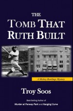 THE TOMB THAT RUTH BUILT: A Mickey Rawlings Mystery - Troy Soos