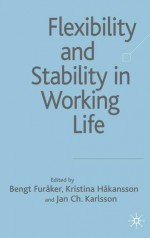 Flexibility & Stability in Working Life - Jan Karlsson, Bengt Furaker, Kristina Hakansson