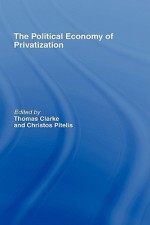 The Political Economy of Privatization - Thomas Clarke