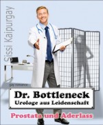 Dr. Bottleneck, Urologe aus Leidenschaft: Prostata und Aderlass (German Edition) - Sissi Kaipurgay