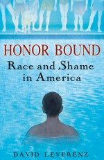 Honor Bound: Race and Shame in America - David Leverenz